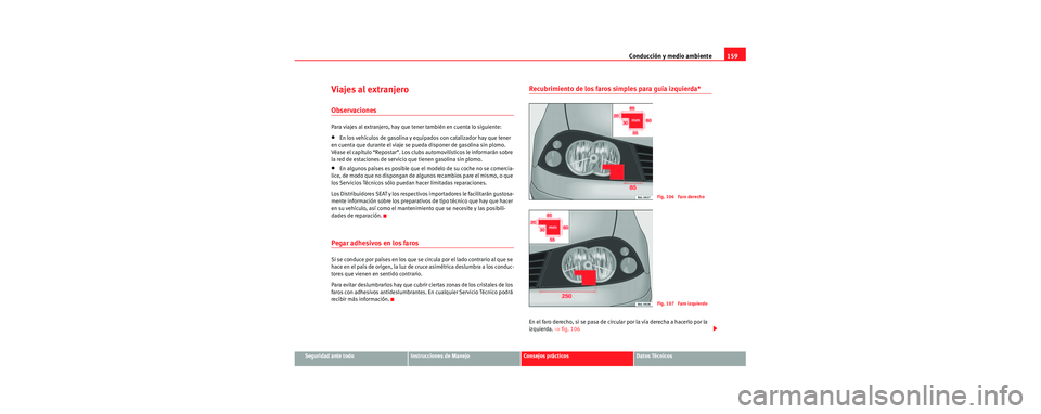 Seat Cordoba 2006 Manual de instrucciones (in Spanish) Conducción y medio ambiente159
Seguridad ante todoInstrucciones de ManejoConsejos prácticosDatos Técnicos
Viajes al extranjero
Observaciones
Para viajes al extranjero, hay que tener también en cue Seat Cordoba 2006 Manual de instrucciones (in Spanish) Conducción y medio ambiente159
Seguridad ante todoInstrucciones de ManejoConsejos prácticosDatos Técnicos
Viajes al extranjero
Observaciones
Para viajes al extranjero, hay que tener también en cue