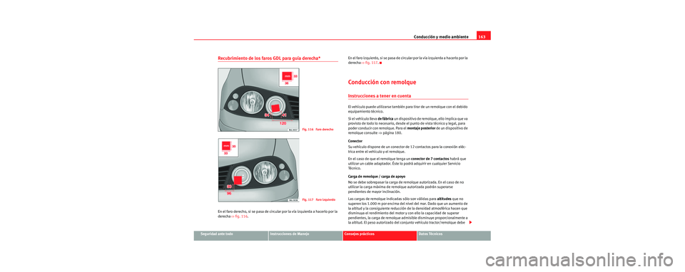 Seat Cordoba 2006 Manual de instrucciones (in Spanish) Conducción y medio ambiente163
Seguridad ante todoInstrucciones de ManejoConsejos prácticosDatos Técnicos
Recubrimiento de los faros GDL para guía derecha*
En el faro derecho, si se pasa de circul Seat Cordoba 2006 Manual de instrucciones (in Spanish) Conducción y medio ambiente163
Seguridad ante todoInstrucciones de ManejoConsejos prácticosDatos Técnicos
Recubrimiento de los faros GDL para guía derecha*
En el faro derecho, si se pasa de circul