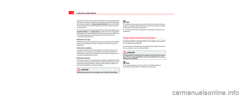 Seat Cordoba 2006 Manual de instrucciones (in Spanish) Conducción y medio ambiente
164
reducirse en un 10% por cada 1.000 m de altura. Por peso del conjunto vehí-
culo tractor/remolque se entiende la suma del peso del vehículo (cargado) y
del remolque Seat Cordoba 2006 Manual de instrucciones (in Spanish) Conducción y medio ambiente
164
reducirse en un 10% por cada 1.000 m de altura. Por peso del conjunto vehí-
culo tractor/remolque se entiende la suma del peso del vehículo (cargado) y
del remolque