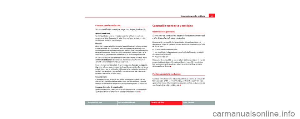 Seat Cordoba 2006 Manual de instrucciones (in Spanish) Conducción y medio ambiente165
Seguridad ante todoInstrucciones de ManejoConsejos prácticosDatos Técnicos
Consejos para la conducción
La conducción con remolque exige una mayor precaución.
Distr Seat Cordoba 2006 Manual de instrucciones (in Spanish) Conducción y medio ambiente165
Seguridad ante todoInstrucciones de ManejoConsejos prácticosDatos Técnicos
Consejos para la conducción
La conducción con remolque exige una mayor precaución.
Distr