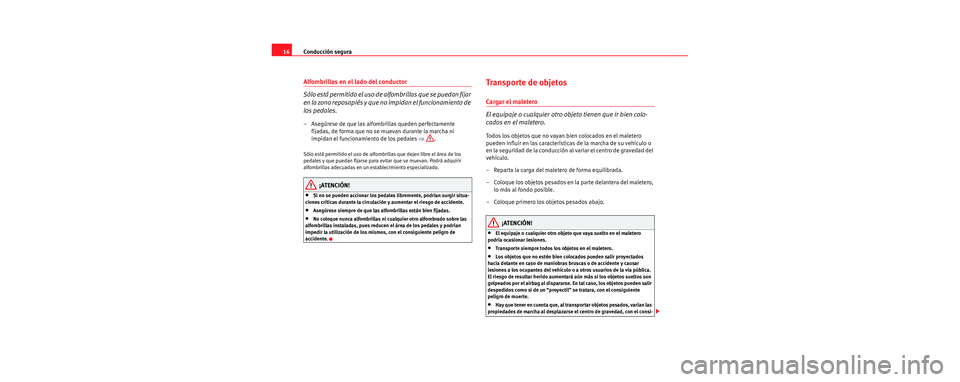 Seat Cordoba 2006 Manual de instrucciones (in Spanish) Conducción segura
16
Alfombrillas en el lado del conductor
S ó l o e s t á p e r m i t i d o e l u s o d e a l f o m b r i ll a s q u e s e p u ed a n f i j a r
en la zona reposapiés y Seat Cordoba 2006 Manual de instrucciones (in Spanish) Conducción segura
16
Alfombrillas en el lado del conductor
S ó l o e s t á p e r m i t i d o e l u s o d e a l f o m b r i ll a s q u e s e p u ed a n f i j a r
en la zona reposapiés y
