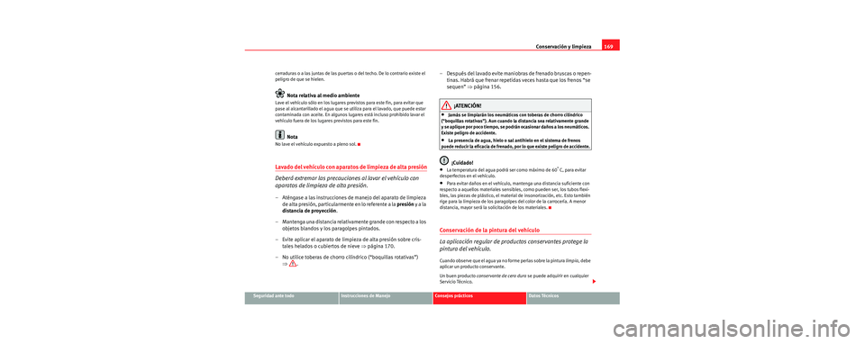 Seat Cordoba 2006 Manual de instrucciones (in Spanish) Conservación y limpieza169
Seguridad ante todoInstrucciones de ManejoConsejos prácticosDatos Técnicos
cerraduras o a las juntas de las puertas
o del techo. De lo contrario existe el
peligro de qu Seat Cordoba 2006 Manual de instrucciones (in Spanish) Conservación y limpieza169
Seguridad ante todoInstrucciones de ManejoConsejos prácticosDatos Técnicos
cerraduras o a las juntas de las puertas
o del techo. De lo contrario existe el
peligro de qu