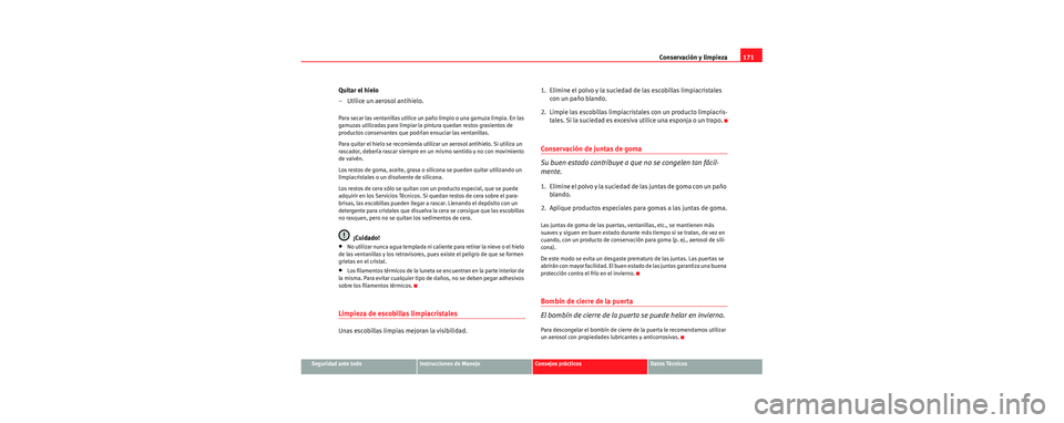 Seat Cordoba 2006 Manual de instrucciones (in Spanish) Conservación y limpieza171
Seguridad ante todoInstrucciones de ManejoConsejos prácticosDatos Técnicos
Quitar el hielo
– Utilice un aerosol antihielo.
Para secar las ventanillas utilice un paño l Seat Cordoba 2006 Manual de instrucciones (in Spanish) Conservación y limpieza171
Seguridad ante todoInstrucciones de ManejoConsejos prácticosDatos Técnicos
Quitar el hielo
– Utilice un aerosol antihielo.
Para secar las ventanillas utilice un paño l