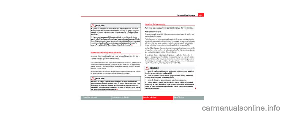 Seat Cordoba 2006 Manual de instrucciones (in Spanish) Conservación y limpieza173
Seguridad ante todoInstrucciones de ManejoConsejos prácticosDatos Técnicos
¡ATENCIÓN!
•Jamás se limpiarán los neumáticos con toberas de chorro cilíndrico.
Aun cu Seat Cordoba 2006 Manual de instrucciones (in Spanish) Conservación y limpieza173
Seguridad ante todoInstrucciones de ManejoConsejos prácticosDatos Técnicos
¡ATENCIÓN!
•Jamás se limpiarán los neumáticos con toberas de chorro cilíndrico.
Aun cu
