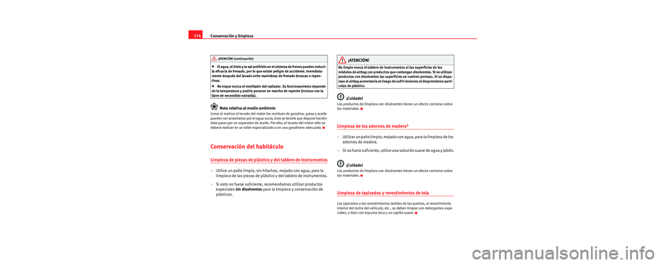Seat Cordoba 2006 Manual de instrucciones (in Spanish) Conservación y limpieza
174
•El agua, el hielo y la sal antihielo en el sistema de frenos pueden reducir
la eficacia de frenado, por lo que ex iste peligro de accidente. Inmediata-
mente después Seat Cordoba 2006 Manual de instrucciones (in Spanish) Conservación y limpieza
174
•El agua, el hielo y la sal antihielo en el sistema de frenos pueden reducir
la eficacia de frenado, por lo que ex iste peligro de accidente. Inmediata-
mente después