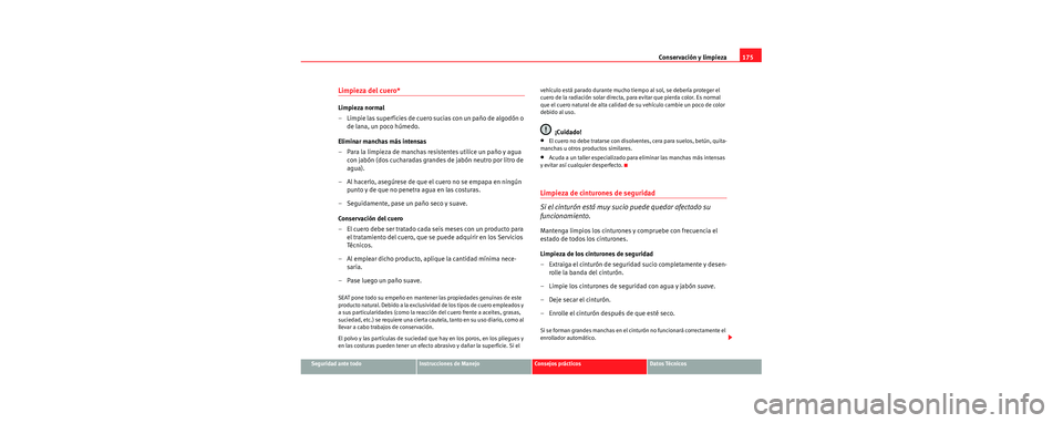 Seat Cordoba 2006 Manual de instrucciones (in Spanish) Conservación y limpieza175
Seguridad ante todoInstrucciones de ManejoConsejos prácticosDatos Técnicos
Limpieza del cuero*
Limpieza normal
– Limpie las superficies de cuero sucias con un paño de Seat Cordoba 2006 Manual de instrucciones (in Spanish) Conservación y limpieza175
Seguridad ante todoInstrucciones de ManejoConsejos prácticosDatos Técnicos
Limpieza del cuero*
Limpieza normal
– Limpie las superficies de cuero sucias con un paño de