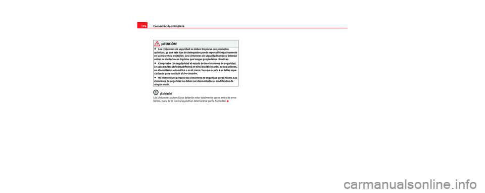 Seat Cordoba 2006 Manual de instrucciones (in Spanish) Conservación y limpieza
176
¡ATENCIÓN!
•Los cinturones de seguridad no deben limpiarse con productos
químicos, ya que este tipo de deterg entes puede repercutir negativamente
en la resistencia Seat Cordoba 2006 Manual de instrucciones (in Spanish) Conservación y limpieza
176
¡ATENCIÓN!
•Los cinturones de seguridad no deben limpiarse con productos
químicos, ya que este tipo de deterg entes puede repercutir negativamente
en la resistencia