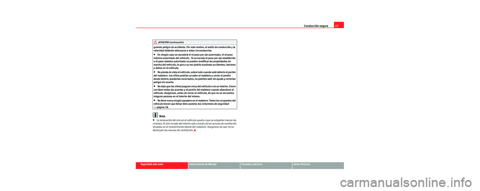 Seat Cordoba 2006 Manual de instrucciones (in Spanish) Conducción segura17
Seguridad ante todoInstrucciones de ManejoConsejos prácticosDatos Técnicos
guiente peligro de accidente. Por este motivo, el estilo de conducción y la
velocidad deberán adecu Seat Cordoba 2006 Manual de instrucciones (in Spanish) Conducción segura17
Seguridad ante todoInstrucciones de ManejoConsejos prácticosDatos Técnicos
guiente peligro de accidente. Por este motivo, el estilo de conducción y la
velocidad deberán adecu