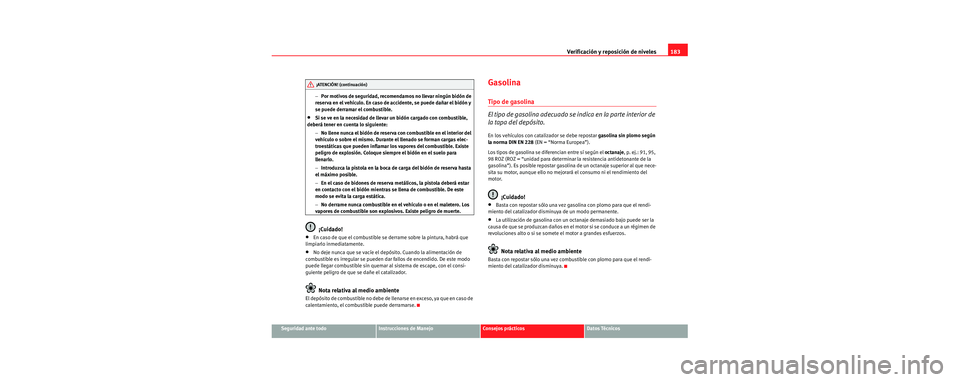 Seat Cordoba 2006 Manual de instrucciones (in Spanish) Verificación y reposición de niveles183
Seguridad ante todoInstrucciones de ManejoConsejos prácticosDatos Técnicos
−
Por motivos de seguridad, recomendamos no llevar ningún bidón de
reserva e Seat Cordoba 2006 Manual de instrucciones (in Spanish) Verificación y reposición de niveles183
Seguridad ante todoInstrucciones de ManejoConsejos prácticosDatos Técnicos
−
Por motivos de seguridad, recomendamos no llevar ningún bidón de
reserva e