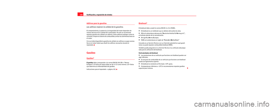 Seat Cordoba 2006 Manual de instrucciones (in Spanish) Verificación y reposición de niveles
184
Aditivos para la gasolina
Los aditivos mejoran la calidad de la gasolina.
El comportamiento, la potencia y la longevidad del motor dependen de
manera decisi Seat Cordoba 2006 Manual de instrucciones (in Spanish) Verificación y reposición de niveles
184
Aditivos para la gasolina
Los aditivos mejoran la calidad de la gasolina.
El comportamiento, la potencia y la longevidad del motor dependen de
manera decisi