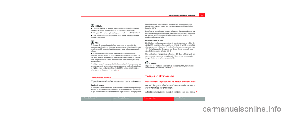 Seat Cordoba 2006 Manual de instrucciones (in Spanish) Verificación y reposición de niveles185
Seguridad ante todoInstrucciones de ManejoConsejos prácticosDatos Técnicos
¡Cuidado!
•Si utiliza biodiesel, a pesar de que su vehículo no haya sido dise Seat Cordoba 2006 Manual de instrucciones (in Spanish) Verificación y reposición de niveles185
Seguridad ante todoInstrucciones de ManejoConsejos prácticosDatos Técnicos
¡Cuidado!
•Si utiliza biodiesel, a pesar de que su vehículo no haya sido dise
