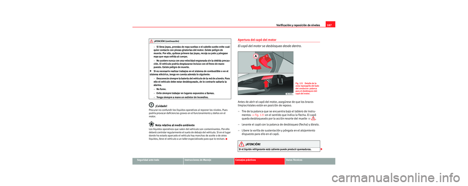 Seat Cordoba 2006 Manual de instrucciones (in Spanish) Verificación y reposición de niveles187
Seguridad ante todoInstrucciones de ManejoConsejos prácticosDatos Técnicos
−
Si lleva joyas, prendas de ropa sueltas o el cabello suelto evite cual-
quier Seat Cordoba 2006 Manual de instrucciones (in Spanish) Verificación y reposición de niveles187
Seguridad ante todoInstrucciones de ManejoConsejos prácticosDatos Técnicos
−
Si lleva joyas, prendas de ropa sueltas o el cabello suelto evite cual-
quier