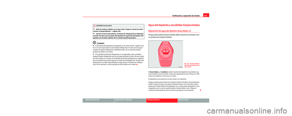 Seat Cordoba 2006 Manual de instrucciones (in Spanish) Verificación y reposición de niveles195
Seguridad ante todoInstrucciones de ManejoConsejos prácticosDatos Técnicos
•Antes de realizar trabajos en el vano motor, tenga en cuenta las adver-
tencia Seat Cordoba 2006 Manual de instrucciones (in Spanish) Verificación y reposición de niveles195
Seguridad ante todoInstrucciones de ManejoConsejos prácticosDatos Técnicos
•Antes de realizar trabajos en el vano motor, tenga en cuenta las adver-
tencia