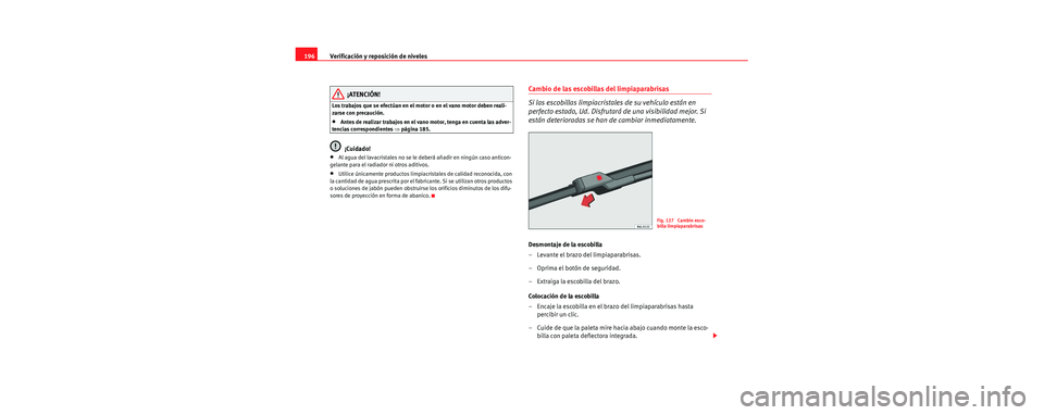 Seat Cordoba 2006 Manual de instrucciones (in Spanish) Verificación y reposición de niveles
196
¡ATENCIÓN!
Los trabajos que se efectúan en el motor o en el vano motor deben reali-
zarse con precaución.
•Antes de realizar trabajos en el vano motor, Seat Cordoba 2006 Manual de instrucciones (in Spanish) Verificación y reposición de niveles
196
¡ATENCIÓN!
Los trabajos que se efectúan en el motor o en el vano motor deben reali-
zarse con precaución.
•Antes de realizar trabajos en el vano motor,