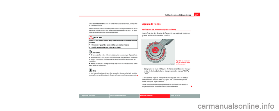 Seat Cordoba 2006 Manual de instrucciones (in Spanish) Verificación y reposición de niveles197
Seguridad ante todoInstrucciones de ManejoConsejos prácticosDatos Técnicos
Si las escobillas rascan
se han de cambiar en caso de deterioro, o limpiarlas
Seat Cordoba 2006 Manual de instrucciones (in Spanish) Verificación y reposición de niveles197
Seguridad ante todoInstrucciones de ManejoConsejos prácticosDatos Técnicos
Si las escobillas rascan
se han de cambiar en caso de deterioro, o limpiarlas