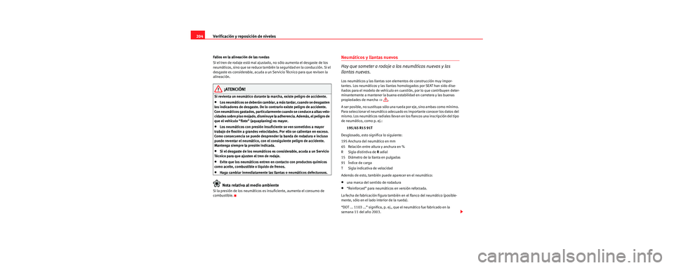 Seat Cordoba 2006 Manual de instrucciones (in Spanish) Verificación y reposición de niveles
204
Fallos en la alineación de las ruedas
Si el tren de rodaje está mal ajustado, no sólo aumenta el desgaste de los
neumáticos, sino que se reduce también Seat Cordoba 2006 Manual de instrucciones (in Spanish) Verificación y reposición de niveles
204
Fallos en la alineación de las ruedas
Si el tren de rodaje está mal ajustado, no sólo aumenta el desgaste de los
neumáticos, sino que se reduce también