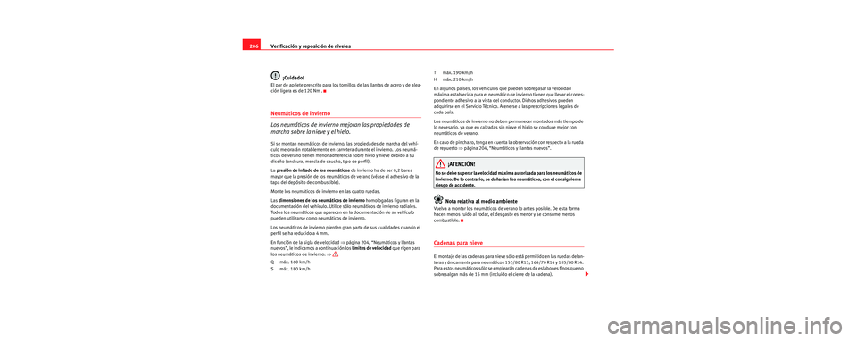 Seat Cordoba 2006 Manual de instrucciones (in Spanish) Verificación y reposición de niveles
206
¡Cuidado!
El par de apriete prescrito para los tornillos de las llantas de acero y de alea-
ción ligera es de 120 Nm .
Neumáticos de invierno
Los neumát Seat Cordoba 2006 Manual de instrucciones (in Spanish) Verificación y reposición de niveles
206
¡Cuidado!
El par de apriete prescrito para los tornillos de las llantas de acero y de alea-
ción ligera es de 120 Nm .
Neumáticos de invierno
Los neumát