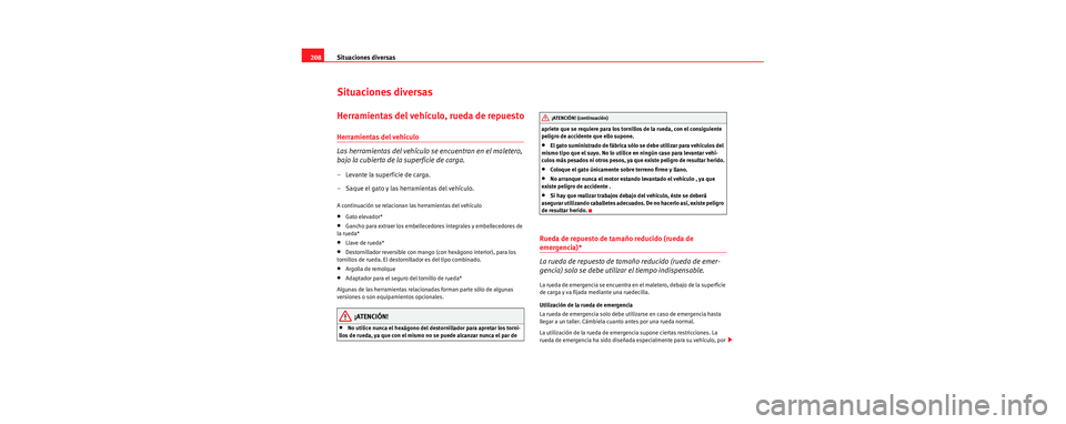 Seat Cordoba 2006 Manual de instrucciones (in Spanish) Situaciones diversas
208
Situaciones diversas
Herramientas del vehículo, rueda de repuesto
Herramientas del vehículo
Las herramientas del vehículo se encuentran en el maletero,
bajo la cubierta de Seat Cordoba 2006 Manual de instrucciones (in Spanish) Situaciones diversas
208
Situaciones diversas
Herramientas del vehículo, rueda de repuesto
Herramientas del vehículo
Las herramientas del vehículo se encuentran en el maletero,
bajo la cubierta de