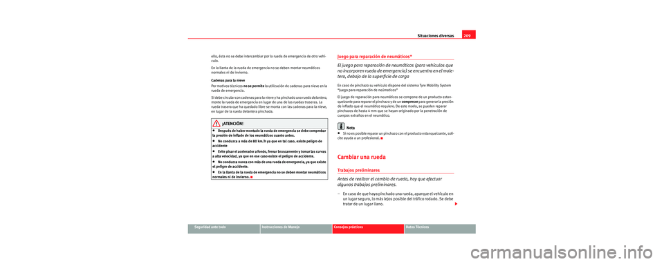Seat Cordoba 2006 Manual de instrucciones (in Spanish) Situaciones diversas209
Seguridad ante todoInstrucciones de ManejoConsejos prácticosDatos Técnicos
ello, ésta no se debe intercambiar por
la rueda de emergencia de otro vehí-
culo.
En la llanta d Seat Cordoba 2006 Manual de instrucciones (in Spanish) Situaciones diversas209
Seguridad ante todoInstrucciones de ManejoConsejos prácticosDatos Técnicos
ello, ésta no se debe intercambiar por
la rueda de emergencia de otro vehí-
culo.
En la llanta d