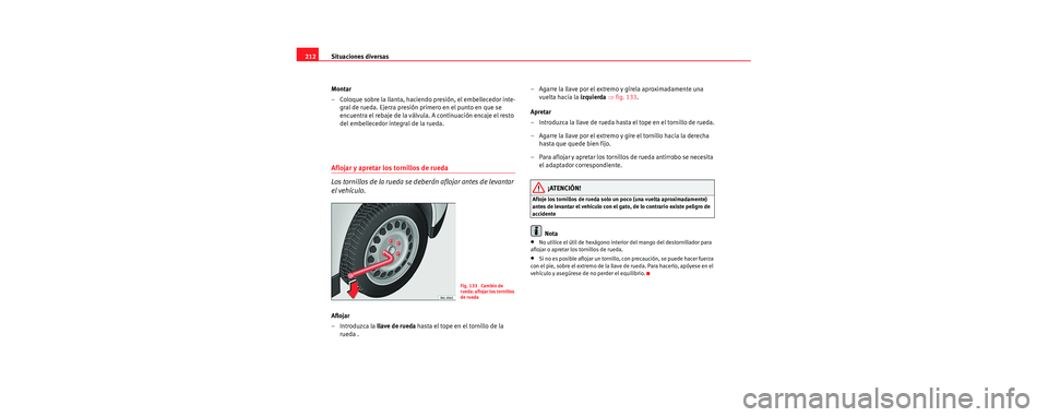 Seat Cordoba 2006 Manual de instrucciones (in Spanish) Situaciones diversas
212
Montar
– Coloque sobre la llanta, haciendo presión, el embellecedor inte-gral de rueda. Ejerza presión primero en el punto en que se
encuentra el rebaje de la válvula. A Seat Cordoba 2006 Manual de instrucciones (in Spanish) Situaciones diversas
212
Montar
– Coloque sobre la llanta, haciendo presión, el embellecedor inte-gral de rueda. Ejerza presión primero en el punto en que se
encuentra el rebaje de la válvula. A