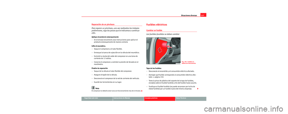Seat Cordoba 2006 Manual de instrucciones (in Spanish) Situaciones diversas217
Seguridad ante todoInstrucciones de ManejoConsejos prácticosDatos Técnicos
Reparación de un pinchazo
Para reparar un pinchazo, una vez realizados los trabajos
preliminares, Seat Cordoba 2006 Manual de instrucciones (in Spanish) Situaciones diversas217
Seguridad ante todoInstrucciones de ManejoConsejos prácticosDatos Técnicos
Reparación de un pinchazo
Para reparar un pinchazo, una vez realizados los trabajos
preliminares,