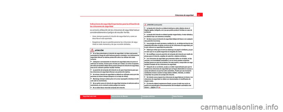 Seat Cordoba 2006 Manual de instrucciones (in Spanish) Cinturones de seguridad23
Seguridad ante todoInstrucciones de ManejoConsejos prácticosDatos Técnicos
Indicaciones de seguridad importantes para la utilización de
los cinturones de seguridad
La cor Seat Cordoba 2006 Manual de instrucciones (in Spanish) Cinturones de seguridad23
Seguridad ante todoInstrucciones de ManejoConsejos prácticosDatos Técnicos
Indicaciones de seguridad importantes para la utilización de
los cinturones de seguridad
La cor