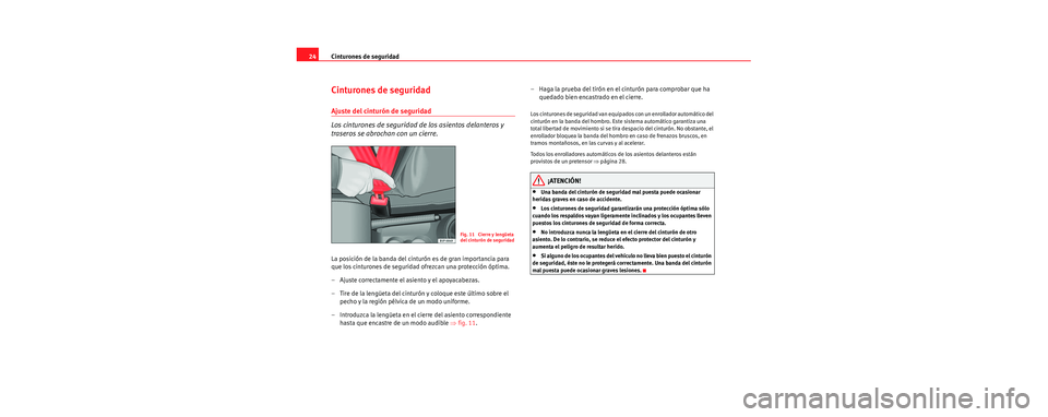 Seat Cordoba 2006 Manual de instrucciones (in Spanish) Cinturones de seguridad
24
Cinturones de seguridad
Ajuste del cinturón de seguridad
Los cinturones de seguridad de los asientos delanteros y
traseros se abrochan con un cierre.
La posición de la ba Seat Cordoba 2006 Manual de instrucciones (in Spanish) Cinturones de seguridad
24
Cinturones de seguridad
Ajuste del cinturón de seguridad
Los cinturones de seguridad de los asientos delanteros y
traseros se abrochan con un cierre.
La posición de la ba