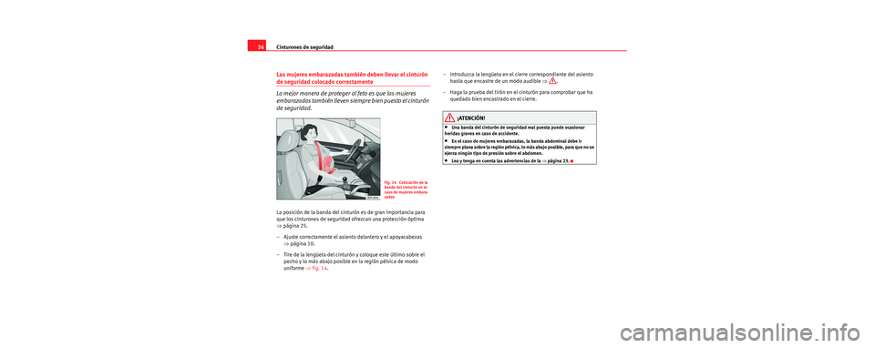 Seat Cordoba 2006 Manual de instrucciones (in Spanish) Cinturones de seguridad
26
Las mujeres embarazadas también deben llevar el cinturón
de seguridad colocado correctamente
La mejor manera de proteger al feto es que las mujeres
embarazadas también Seat Cordoba 2006 Manual de instrucciones (in Spanish) Cinturones de seguridad
26
Las mujeres embarazadas también deben llevar el cinturón
de seguridad colocado correctamente
La mejor manera de proteger al feto es que las mujeres
embarazadas también