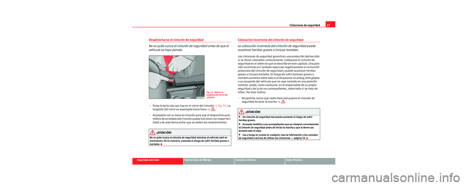 Seat Cordoba 2006 Manual de instrucciones (in Spanish) Cinturones de seguridad27
Seguridad ante todoInstrucciones de ManejoConsejos prácticosDatos Técnicos
Desabrocharse el cinturón de seguridad
No se quite nunca el cinturón de seguridad antes de que Seat Cordoba 2006 Manual de instrucciones (in Spanish) Cinturones de seguridad27
Seguridad ante todoInstrucciones de ManejoConsejos prácticosDatos Técnicos
Desabrocharse el cinturón de seguridad
No se quite nunca el cinturón de seguridad antes de que