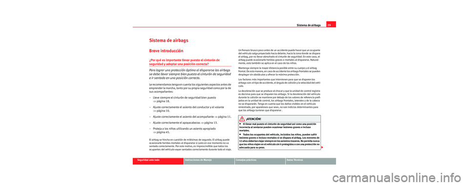 Seat Cordoba 2006 Manual de instrucciones (in Spanish) Sistema de airbags29
Seguridad ante todoInstrucciones de ManejoConsejos prácticosDatos Técnicos
Sistema de airbags
Breve introducción
¿Por qué es importante llevar puesto el cinturón de
segurid Seat Cordoba 2006 Manual de instrucciones (in Spanish) Sistema de airbags29
Seguridad ante todoInstrucciones de ManejoConsejos prácticosDatos Técnicos
Sistema de airbags
Breve introducción
¿Por qué es importante llevar puesto el cinturón de
segurid