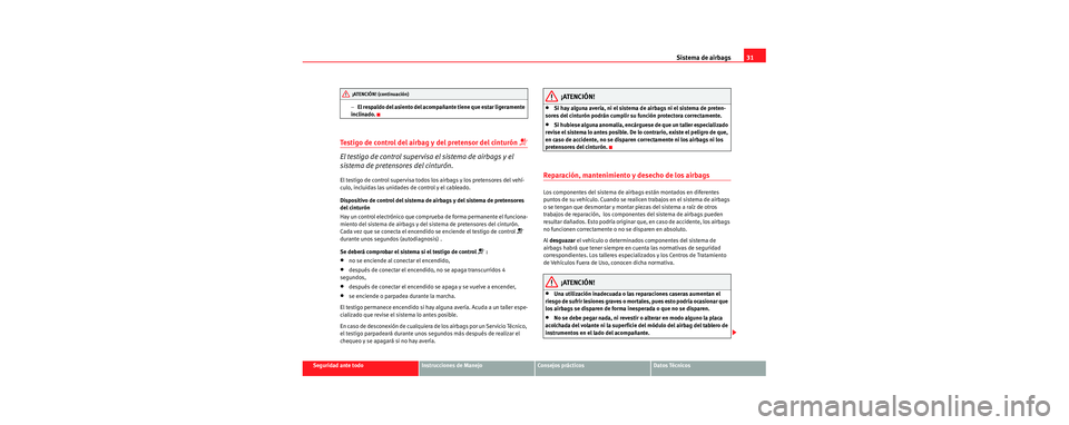 Seat Cordoba 2006 Manual de instrucciones (in Spanish) Sistema de airbags31
Seguridad ante todoInstrucciones de ManejoConsejos prácticosDatos Técnicos
−
El respaldo del asiento del acompañante tiene que estar ligeramente
inclinado.
Testigo de contro Seat Cordoba 2006 Manual de instrucciones (in Spanish) Sistema de airbags31
Seguridad ante todoInstrucciones de ManejoConsejos prácticosDatos Técnicos
−
El respaldo del asiento del acompañante tiene que estar ligeramente
inclinado.
Testigo de contro