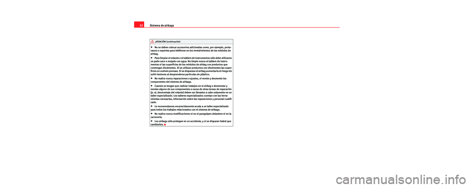 Seat Cordoba 2006 Manual de instrucciones (in Spanish) Sistema de airbags
32
•No se deben colocar accesorios adicionales como, por ejemplo, porta-
vasos o soportes para teléfonos en los revestimientos de los módulos de
airbag.
•Para limpiar el vola Seat Cordoba 2006 Manual de instrucciones (in Spanish) Sistema de airbags
32
•No se deben colocar accesorios adicionales como, por ejemplo, porta-
vasos o soportes para teléfonos en los revestimientos de los módulos de
airbag.
•Para limpiar el vola