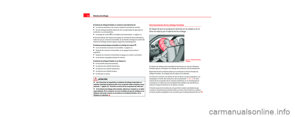 Seat Cordoba 2006  Manual de instrucciones (in Spanish) Sistema de airbags
34
El sistema de airbags frontales se compone esencialmente de:
•un sistema electrónico de control y vigilancia (unidad de control),
•los dos airbags frontales (bolsa de ai re 