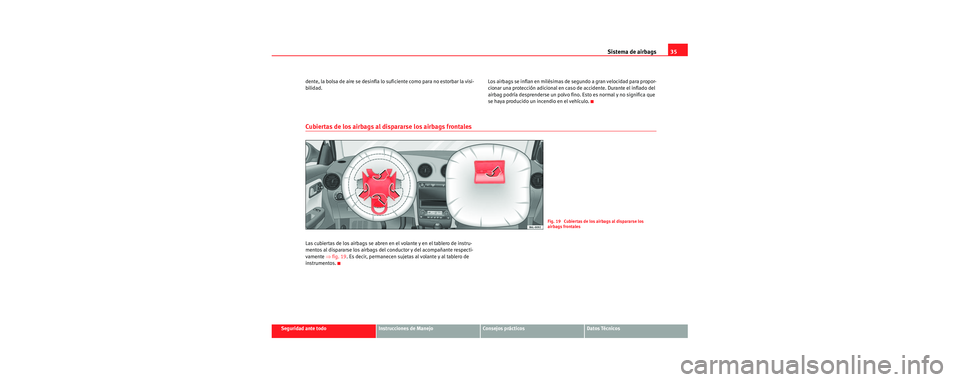 Seat Cordoba 2006 Manual de instrucciones (in Spanish) Sistema de airbags35
Seguridad ante todoInstrucciones de ManejoConsejos prácticosDatos Técnicos
dente, la bolsa de aire se desinfla lo suficiente como para no estorbar la visi-
bilidad.
Los airbags Seat Cordoba 2006 Manual de instrucciones (in Spanish) Sistema de airbags35
Seguridad ante todoInstrucciones de ManejoConsejos prácticosDatos Técnicos
dente, la bolsa de aire se desinfla lo suficiente como para no estorbar la visi-
bilidad.
Los airbags