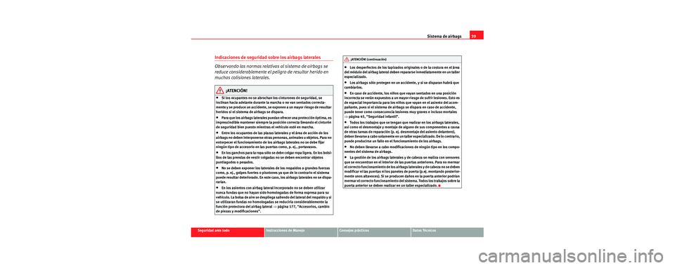 Seat Cordoba 2006 Manual de instrucciones (in Spanish) Sistema de airbags39
Seguridad ante todoInstrucciones de ManejoConsejos prácticosDatos Técnicos
Indicaciones de seguridad sobre los airbags laterales
Observando las normas relativas al sistema de ai Seat Cordoba 2006 Manual de instrucciones (in Spanish) Sistema de airbags39
Seguridad ante todoInstrucciones de ManejoConsejos prácticosDatos Técnicos
Indicaciones de seguridad sobre los airbags laterales
Observando las normas relativas al sistema de ai