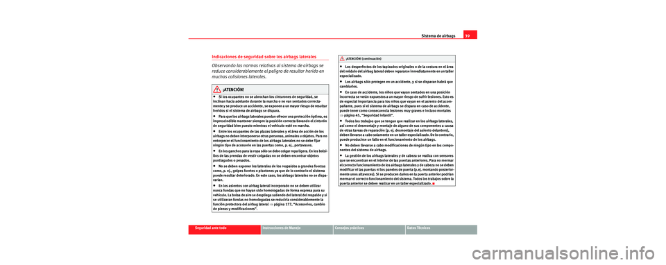 Seat Cordoba 2006  Manual de instrucciones (in Spanish) Sistema de airbags39
Seguridad ante todoInstrucciones de ManejoConsejos prácticosDatos Técnicos
Indicaciones de seguridad sobre los airbags laterales
Observando las normas relativas al sistema de ai