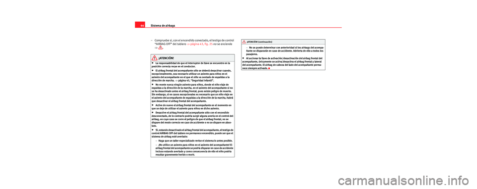 Seat Cordoba 2006 Manual de instrucciones (in Spanish) Sistema de airbags
44
– Compruebe si, con el encendido conectado, el testigo de control “AIRBAG OFF” del tablero ⇒página 43, fig. 25 no se enciende
⇒ .
¡ATENCIÓN!
•La responsabilida Seat Cordoba 2006 Manual de instrucciones (in Spanish) Sistema de airbags
44
– Compruebe si, con el encendido conectado, el testigo de control “AIRBAG OFF” del tablero ⇒página 43, fig. 25 no se enciende
⇒ .
¡ATENCIÓN!
•La responsabilida