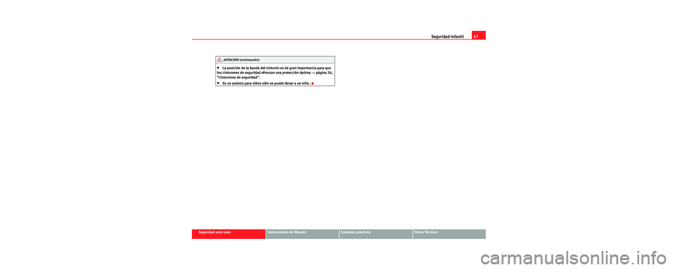 Seat Cordoba 2006  Manual de instrucciones (in Spanish) Seguridad infantil47
Seguridad ante todoInstrucciones de ManejoConsejos prácticosDatos Técnicos
•La posición de la banda del cinturón es de gran importancia para que 
los cinturones de seguridad