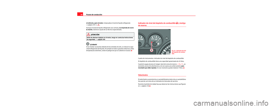 Seat Cordoba 2006 Manual de instrucciones (in Spanish) Puesto de conducción
58
el vehículo y pare el motor. Compruebe el nivel de líquido refrigerante
⇒ página 193 ⇒ .
Aunque el nivel de líquido refrigerante sea correcto, no emprenda de nuevo Seat Cordoba 2006 Manual de instrucciones (in Spanish) Puesto de conducción
58
el vehículo y pare el motor. Compruebe el nivel de líquido refrigerante
⇒ página 193 ⇒ .
Aunque el nivel de líquido refrigerante sea correcto, no emprenda de nuevo