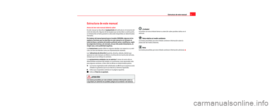 Seat Cordoba 2006 Manual de instrucciones (in Spanish) Estructura de este manual5
Estructura de este manual
Antes de leer este manual debería saber
En este manual se describe el equipamiento del vehículo en el momento del
cierre de redacción. Algunos Seat Cordoba 2006 Manual de instrucciones (in Spanish) Estructura de este manual5
Estructura de este manual
Antes de leer este manual debería saber
En este manual se describe el equipamiento del vehículo en el momento del
cierre de redacción. Algunos