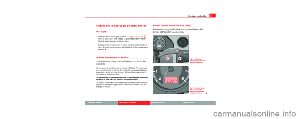 Seat Cordoba 2006 Manual de instrucciones (in Spanish) Puesto de conducción59
Seguridad ante todoInstrucciones de ManejoConsejos prácticosDatos Técnicos
Pantalla digital del cuadro de instrumentos
Reloj digital*
– Para ajustar las horas, gire el bot Seat Cordoba 2006 Manual de instrucciones (in Spanish) Puesto de conducción59
Seguridad ante todoInstrucciones de ManejoConsejos prácticosDatos Técnicos
Pantalla digital del cuadro de instrumentos
Reloj digital*
– Para ajustar las horas, gire el bot