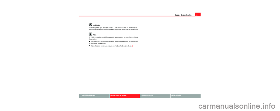 Seat Cordoba 2006 Manual de instrucciones (in Spanish) Puesto de conducción63
Seguridad ante todoInstrucciones de ManejoConsejos prácticosDatos Técnicos
¡Cuidado!
Le aconsejamos que realice la puesta a cero del indicador de intervalos de
servicio en Seat Cordoba 2006 Manual de instrucciones (in Spanish) Puesto de conducción63
Seguridad ante todoInstrucciones de ManejoConsejos prácticosDatos Técnicos
¡Cuidado!
Le aconsejamos que realice la puesta a cero del indicador de intervalos de
servicio en