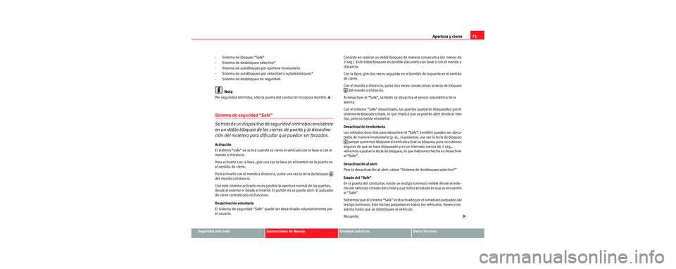 Seat Cordoba 2006 Manual de instrucciones (in Spanish) Apertura y cierre75
Seguridad ante todoInstrucciones de ManejoConsejos prácticosDatos Técnicos
- Sistema de bloqueo “Safe”
- Sistema de desbloqueo selectivo*
- Sistema de autobloqueo por apertur Seat Cordoba 2006 Manual de instrucciones (in Spanish) Apertura y cierre75
Seguridad ante todoInstrucciones de ManejoConsejos prácticosDatos Técnicos
- Sistema de bloqueo “Safe”
- Sistema de desbloqueo selectivo*
- Sistema de autobloqueo por apertur