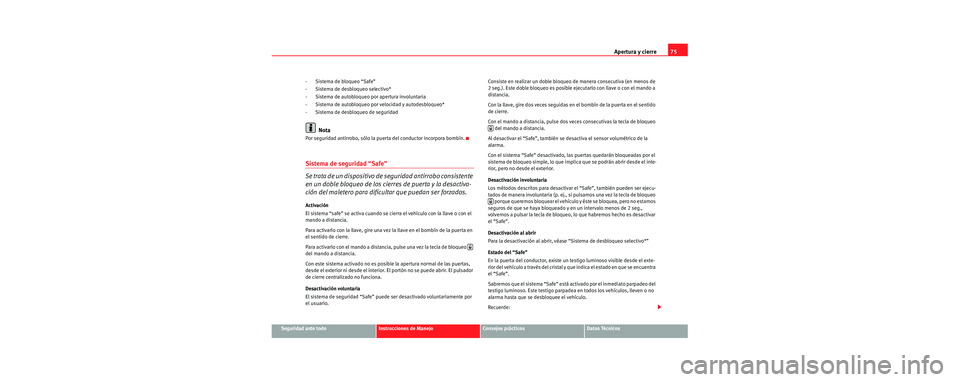 Seat Cordoba 2006  Manual de instrucciones (in Spanish) Apertura y cierre75
Seguridad ante todoInstrucciones de ManejoConsejos prácticosDatos Técnicos
- Sistema de bloqueo “Safe”
- Sistema de desbloqueo selectivo*
- Sistema de autobloqueo por apertur