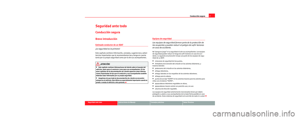 Seat Cordoba 2006 Manual de instrucciones (in Spanish) Conducción segura7
Seguridad ante todoInstrucciones de ManejoConsejos prácticosDatos Técnicos
Seguridad ante todo
Conducción segura
Breve introducción
Estimado conductor de un SEAT
¡La seguridad Seat Cordoba 2006 Manual de instrucciones (in Spanish) Conducción segura7
Seguridad ante todoInstrucciones de ManejoConsejos prácticosDatos Técnicos
Seguridad ante todo
Conducción segura
Breve introducción
Estimado conductor de un SEAT
¡La seguridad
