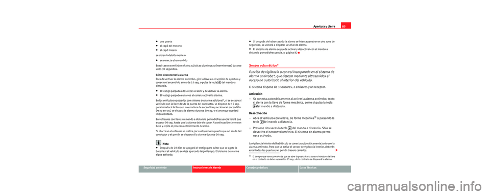Seat Cordoba 2006 Manual de instrucciones (in Spanish) Apertura y cierre85
Seguridad ante todoInstrucciones de ManejoConsejos prácticosDatos Técnicos
•una puerta
•el capó del motor o
•el capó trasero
se abren indebidamente o
•se conecta el enc Seat Cordoba 2006 Manual de instrucciones (in Spanish) Apertura y cierre85
Seguridad ante todoInstrucciones de ManejoConsejos prácticosDatos Técnicos
•una puerta
•el capó del motor o
•el capó trasero
se abren indebidamente o
•se conecta el enc