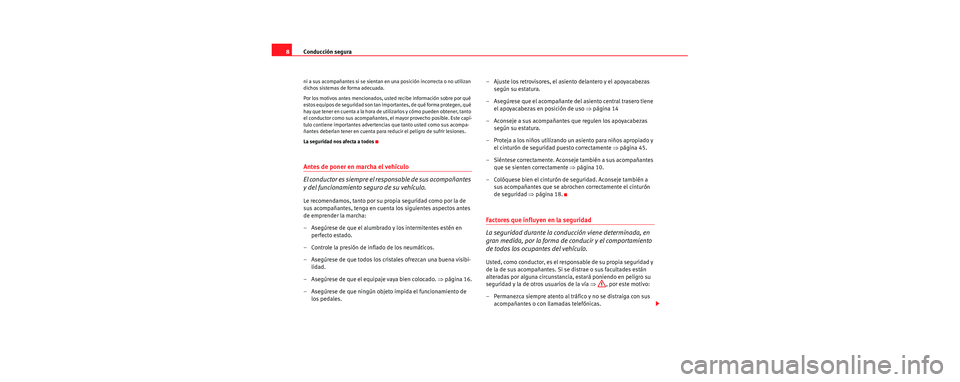 Seat Cordoba 2006 Manual de instrucciones (in Spanish) Conducción segura
8
ni a sus acompañantes si se sientan en una posición incorrecta o no utilizan
dichos sistemas de forma adecuada.
Por los motivos antes mencionados, us ted recibe información so Seat Cordoba 2006 Manual de instrucciones (in Spanish) Conducción segura
8
ni a sus acompañantes si se sientan en una posición incorrecta o no utilizan
dichos sistemas de forma adecuada.
Por los motivos antes mencionados, us ted recibe información so