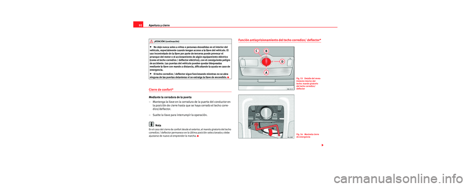 Seat Cordoba 2006 Manual de instrucciones (in Spanish) Apertura y cierre
92
•No deje nunca solos a niños o personas desvalidas en el interior del
vehículo, especialmente cuando tengan acceso a la llave del vehículo. El
uso incontrolado de la llave Seat Cordoba 2006 Manual de instrucciones (in Spanish) Apertura y cierre
92
•No deje nunca solos a niños o personas desvalidas en el interior del
vehículo, especialmente cuando tengan acceso a la llave del vehículo. El
uso incontrolado de la llave