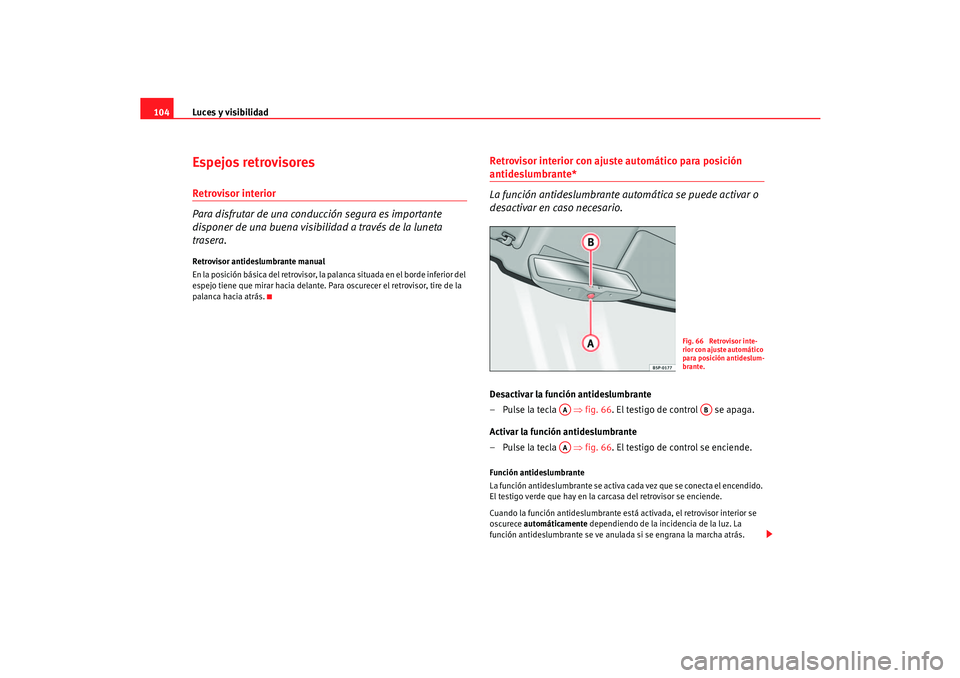Seat Cordoba 2005 Manual de instrucciones (in Spanish) Luces y visibilidad
104Espejos retrovisoresRetrovisor interior
Para disfrutar de una conducción segura es importante
disponer de una buena visibilidad a través de la luneta
trasera.Retrovisor anti Seat Cordoba 2005 Manual de instrucciones (in Spanish) Luces y visibilidad
104Espejos retrovisoresRetrovisor interior
Para disfrutar de una conducción segura es importante
disponer de una buena visibilidad a través de la luneta
trasera.Retrovisor anti