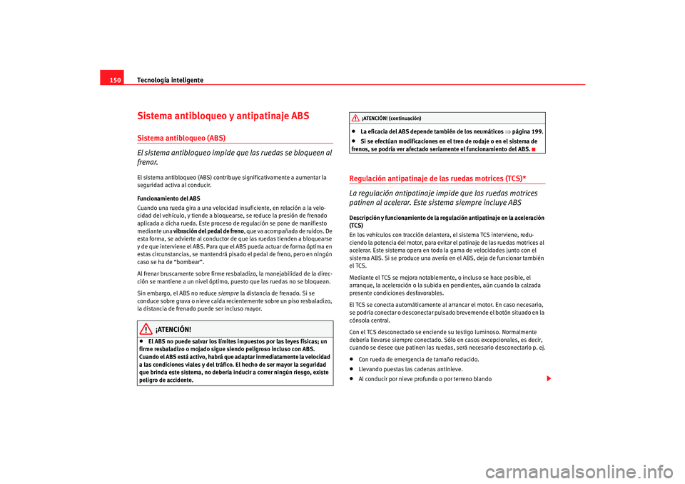Seat Cordoba 2005 Manual de instrucciones (in Spanish) Tecnología inteligente
150Sistema antibloqueo y antipatinaje ABS Sistema antibloqueo (ABS)
El sistema antibloqueo impide qu e las ruedas se bloqueen al
frenar.El sistema antibloqueo (ABS) contribuye Seat Cordoba 2005 Manual de instrucciones (in Spanish) Tecnología inteligente
150Sistema antibloqueo y antipatinaje ABS Sistema antibloqueo (ABS)
El sistema antibloqueo impide qu e las ruedas se bloqueen al
frenar.El sistema antibloqueo (ABS) contribuye